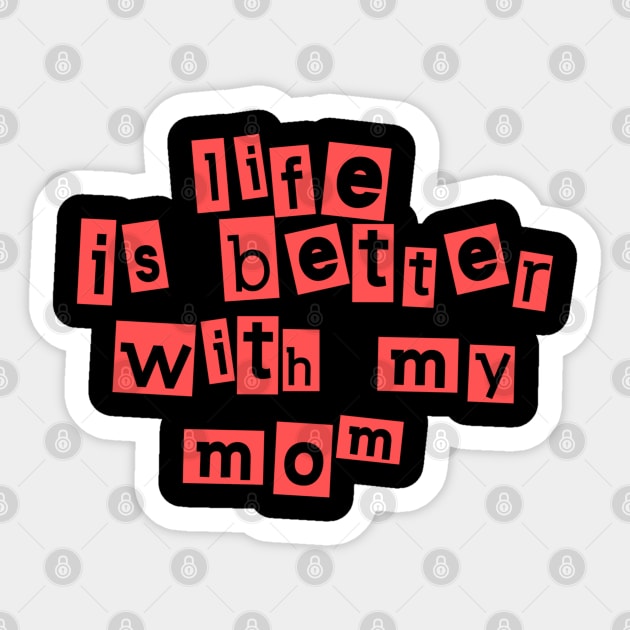 Life Is Better With My MoM Sticker by zoomade